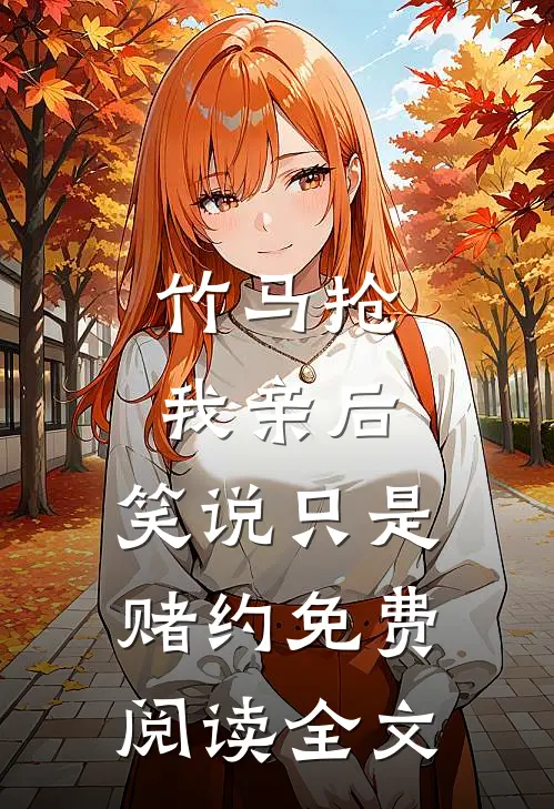 竹马抢我亲后，笑说只是赌约免费阅读全文