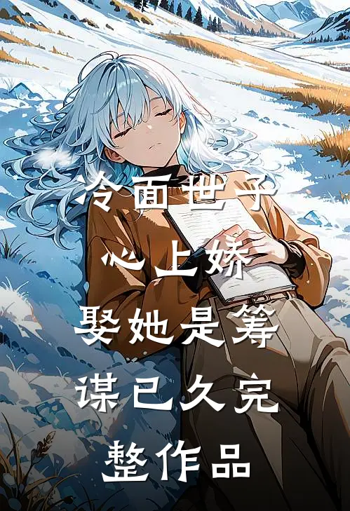 冷面世子心上娇：娶她是筹谋已久完整作品