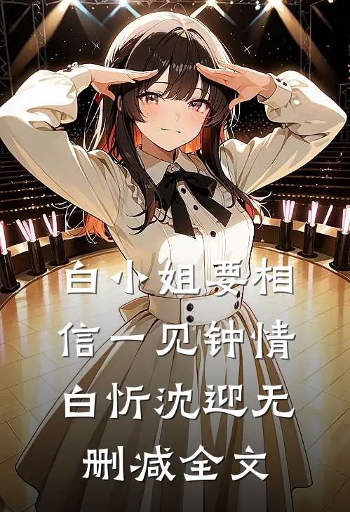 白小姐要相信一见钟情白忻沈迎无删减全文
