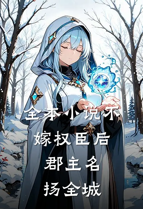 全本小说不嫁权臣后，郡主名扬全城