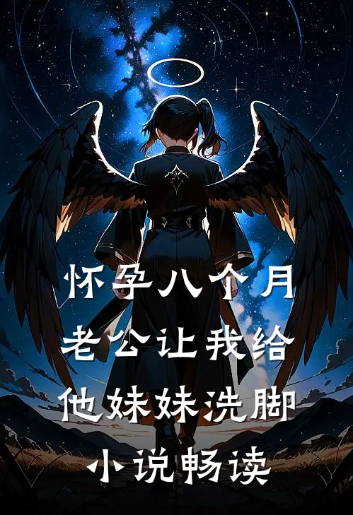 怀孕八个月，老公让我给他妹妹洗脚小说畅读