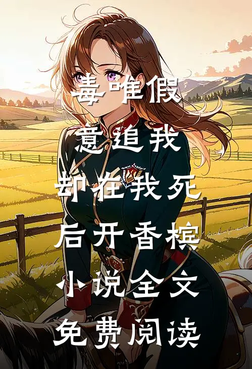 毒唯假意追我，却在我死后开香槟小说全文免费阅读