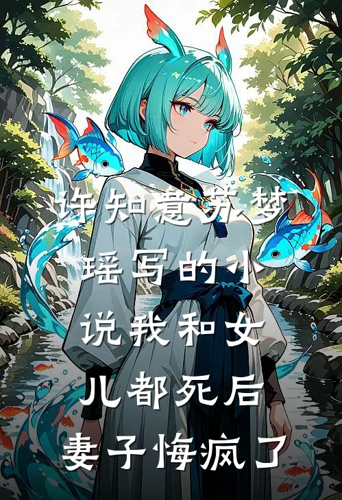 许知意苏梦瑶写的小说我和女儿都死后，妻子悔疯了