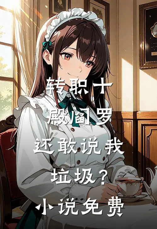 转职十殿阎罗，还敢说我垃圾？小说免费