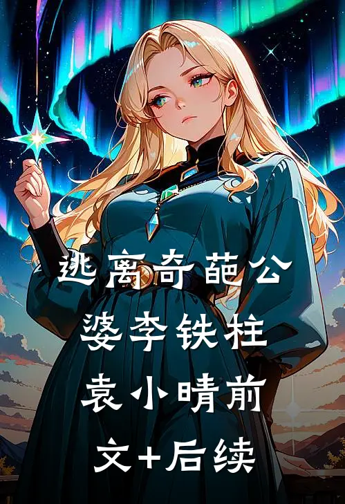 逃离奇葩公婆李铁柱袁小晴前文+后续
