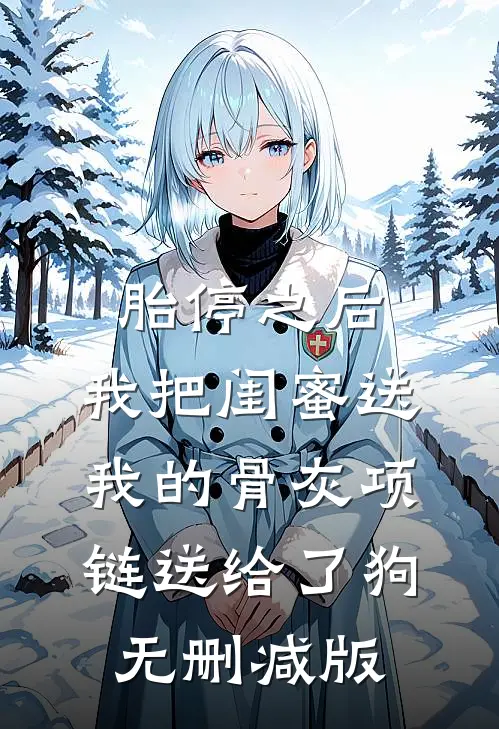 胎停之后，我把闺蜜送我的骨灰项链送给了狗无删减版