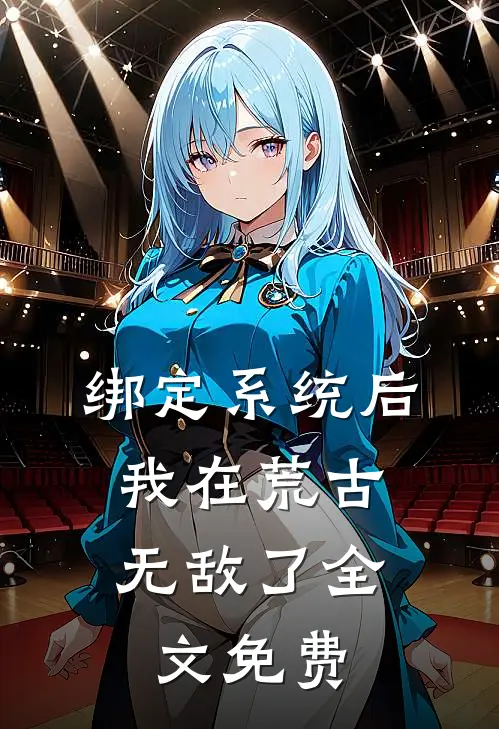 绑定系统后，我在荒古无敌了全文免费