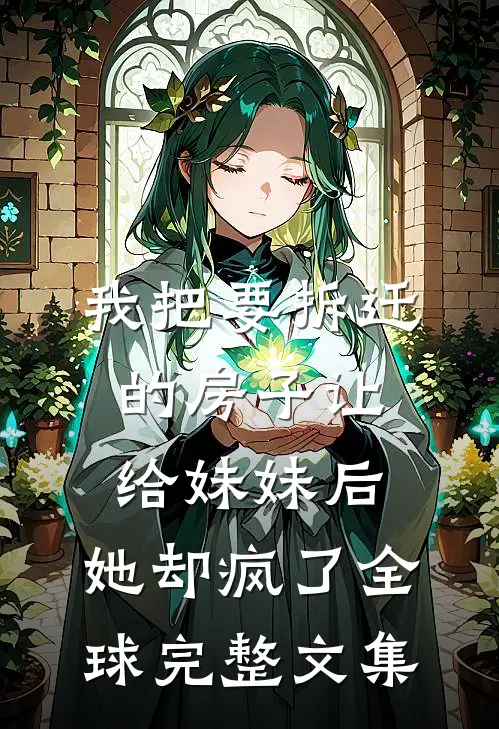 我把要拆迁的房子让给妹妹后，她却疯了全球完整文集