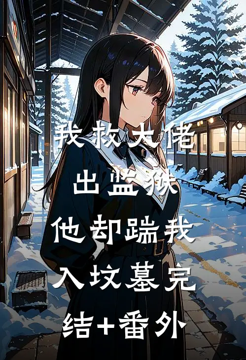 我救大佬出监狱，他却踹我入坟墓完结+番外