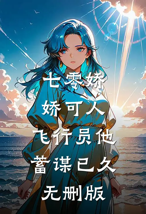 七零娇娇可人，飞行员他蓄谋已久无删版