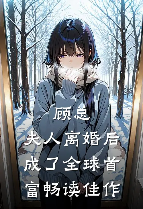 顾总，夫人离婚后成了全球首富畅读佳作