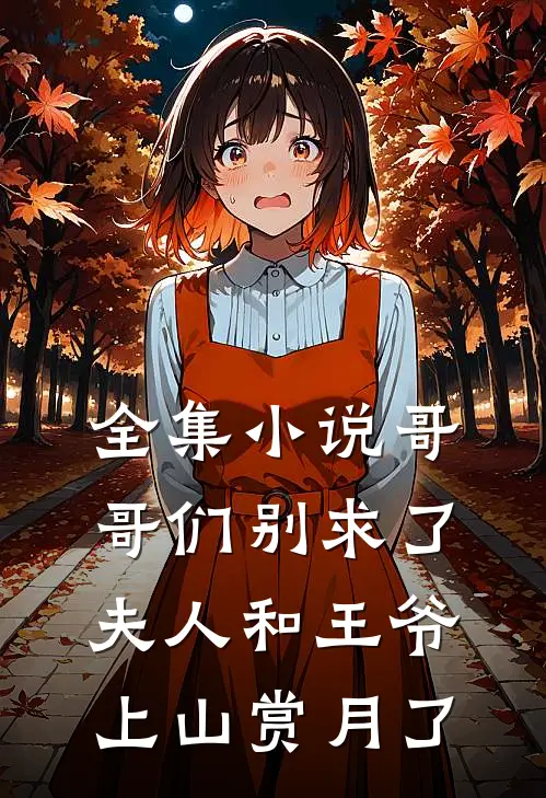 全集小说哥哥们别求了，夫人和王爷上山赏月了