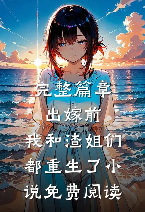 完整篇章出嫁前,我和渣姐们都重生了小说免费阅读
