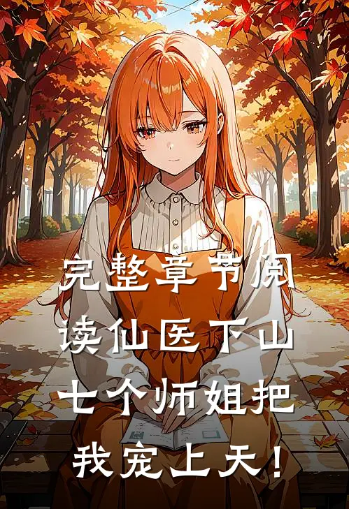 完整章节阅读仙医下山，七个师姐把我宠上天！