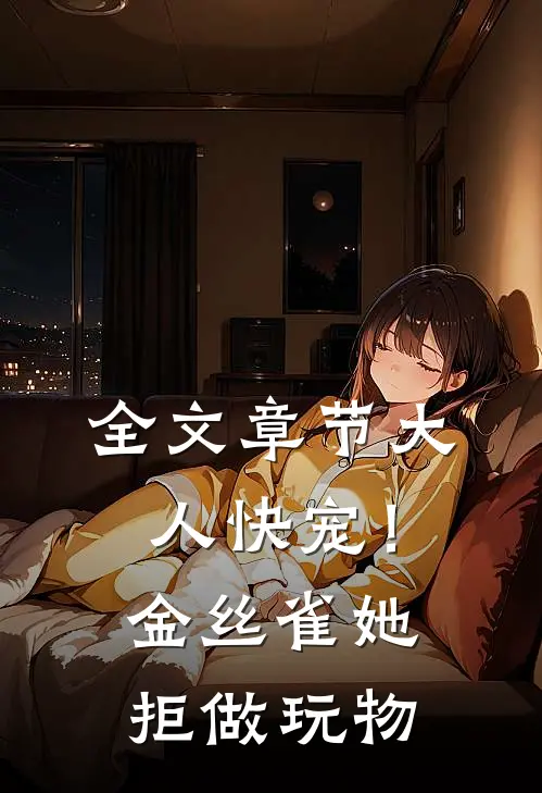 全文章节大人快宠！金丝雀她拒做玩物