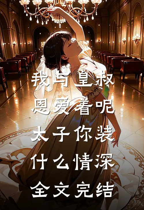 我与皇叔恩爱着呢，太子你装什么情深全文完结