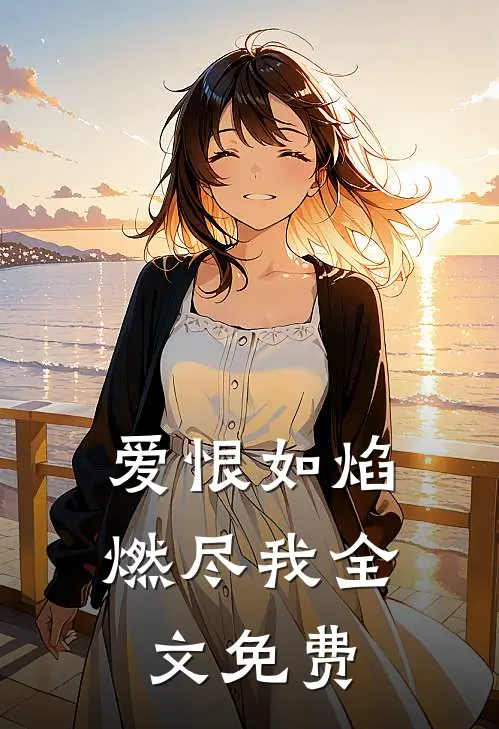 爱恨如焰，燃尽我全文免费