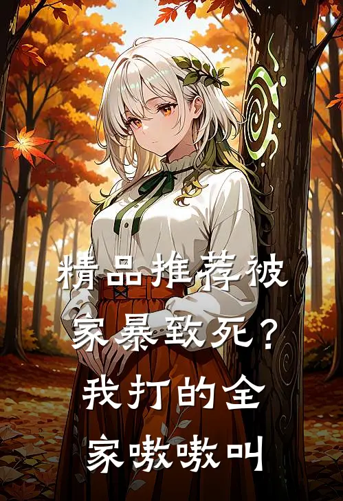 精品推荐被家暴致死？我打的全家嗷嗷叫