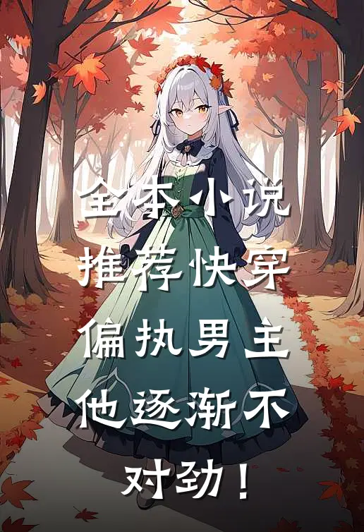 全本小说推荐快穿：偏执男主他逐渐不对劲！