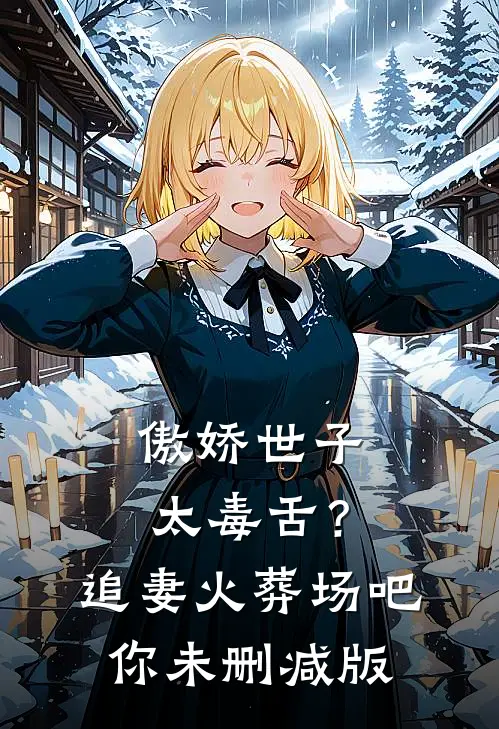 傲娇世子太毒舌？追妻火葬场吧你未删减版
