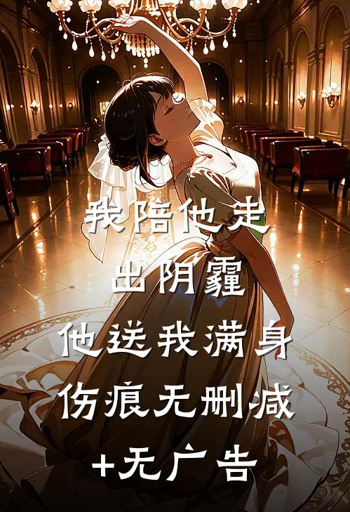 我陪他走出阴霾，他送我满身伤痕无删减+无广告