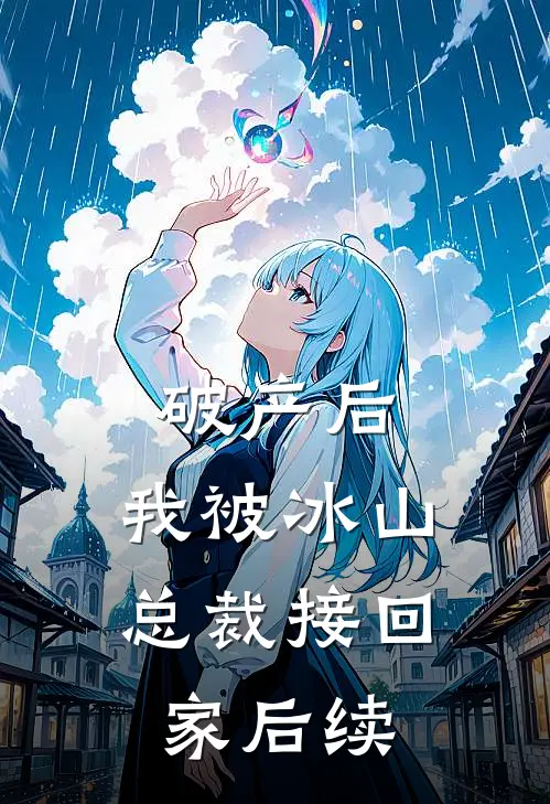 破产后，我被冰山总裁接回家后续