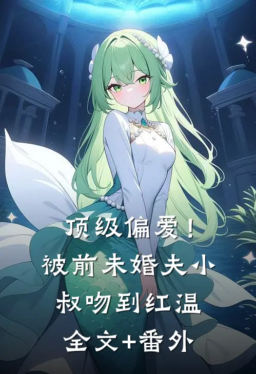 顶级偏爱！被前未婚夫小叔吻到红温全文+番外
