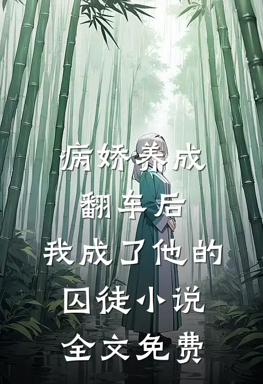 病娇养成翻车后，我成了他的囚徒小说全文免费