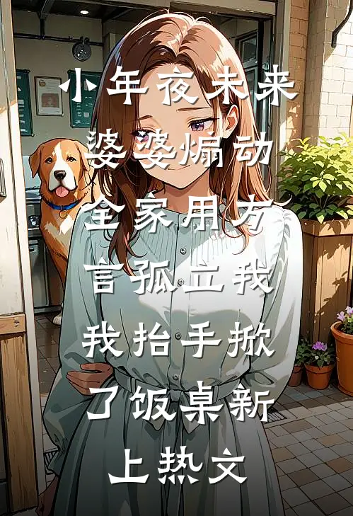 小年夜未来婆婆煽动全家用方言孤立我，我抬手掀了饭桌新上热文