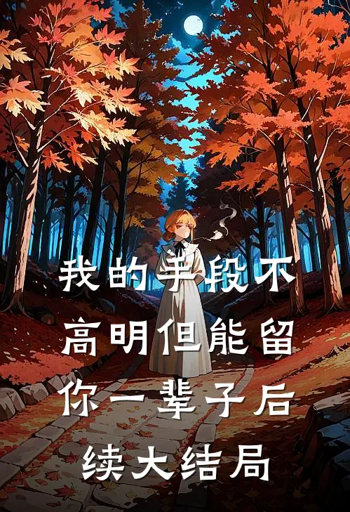 我的手段不高明但能留你一辈子后续大结局