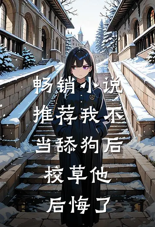 畅销小说推荐我不当舔狗后，校草他后悔了