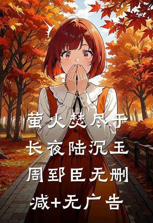 萤火焚尽于长夜陆沉玉周郅臣无删减+无广告