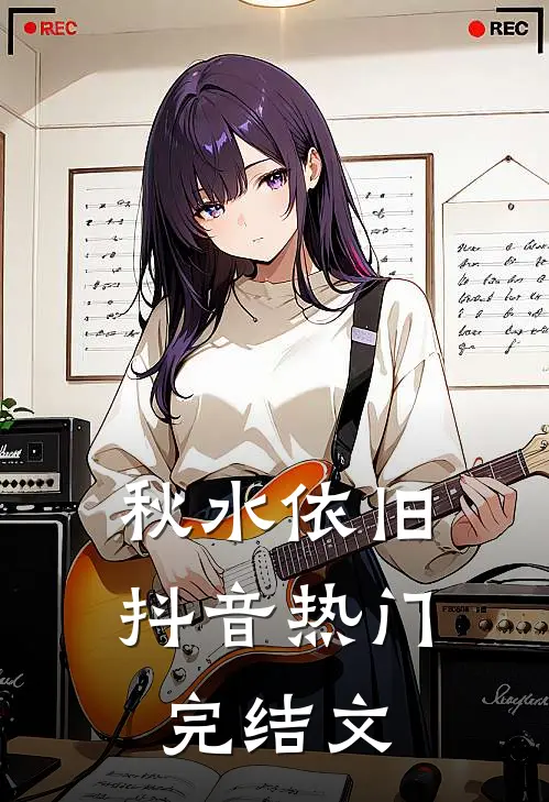 秋水依旧抖音热门完结文