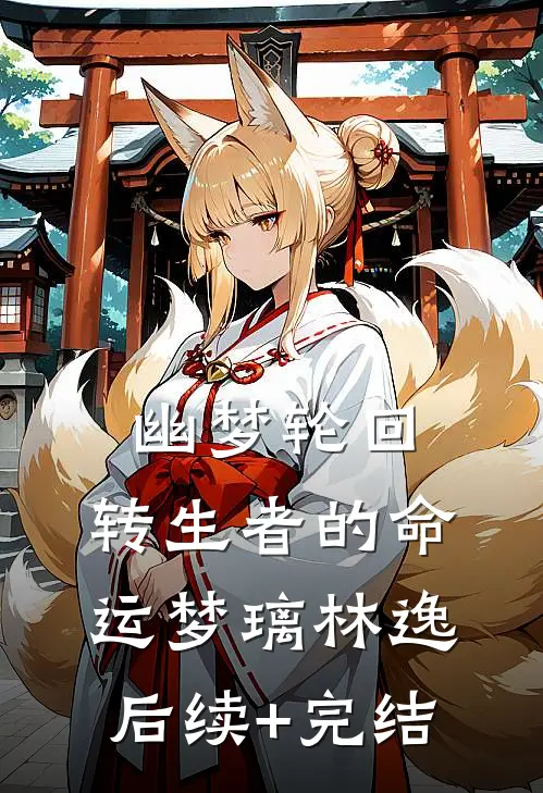 《幽梦轮回：转生者的命运》梦璃林逸后续+完结