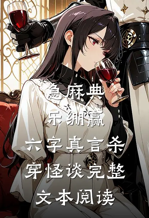 急麻典乐绷赢，六字真言杀穿怪谈完整文本阅读