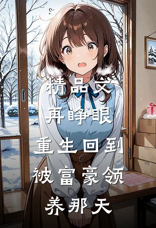 精品文再睁眼，重生回到被富豪领养那天