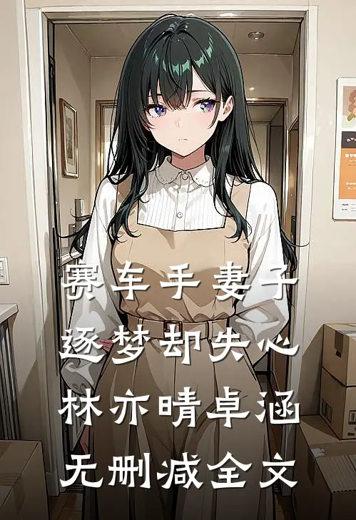 赛车手妻子逐梦却失心林亦晴卓涵无删减全文