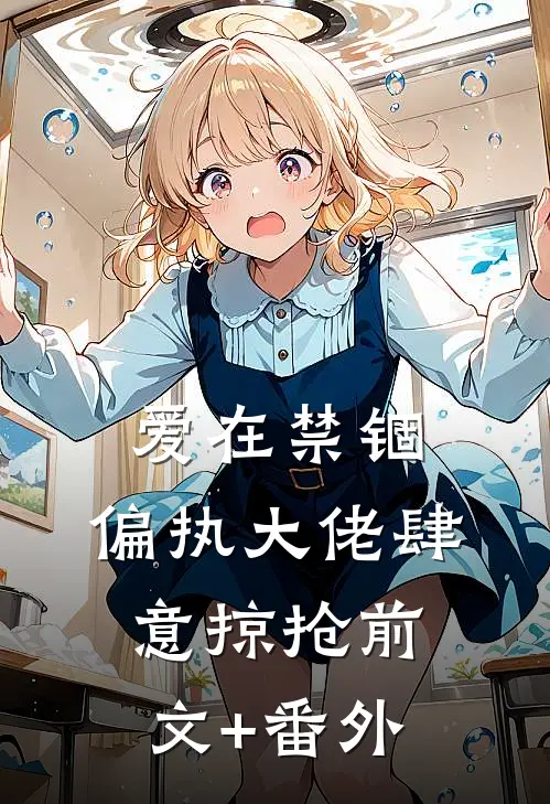爱在禁锢：偏执大佬肆意掠抢前文+番外