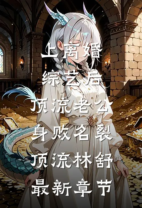 上离婚综艺后，顶流老公身败名裂顶流林舒最新章节
