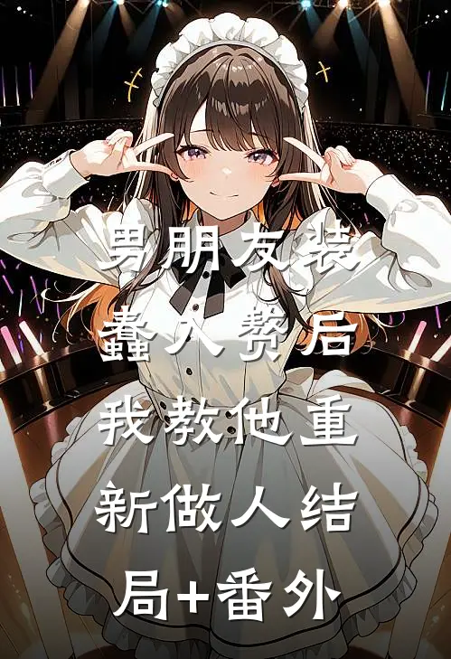 男朋友装蠢入赘后，我教他重新做人结局+番外