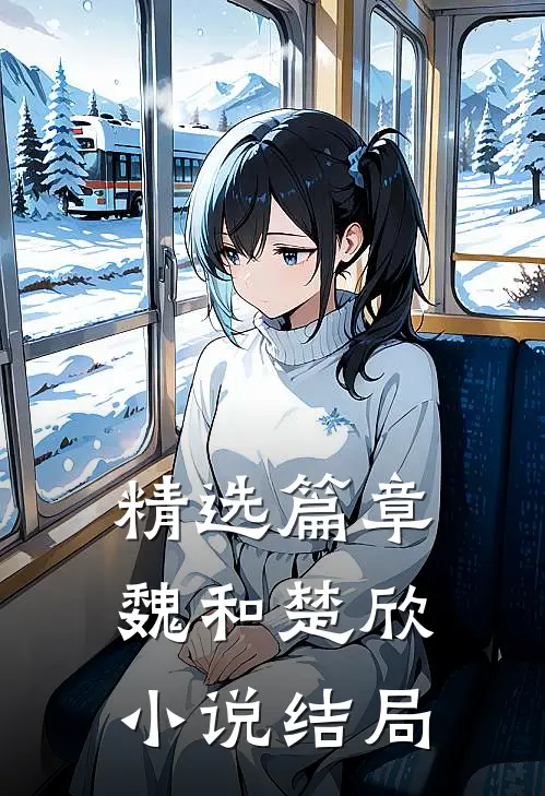 精选篇章魏和楚欣小说结局