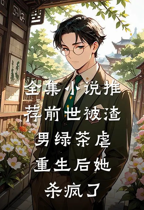全集小说推荐前世被渣男绿茶虐，重生后她杀疯了