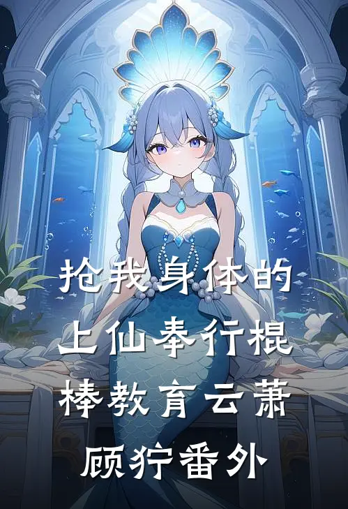 抢我身体的上仙奉行棍棒教育云萧顾狞 番外
