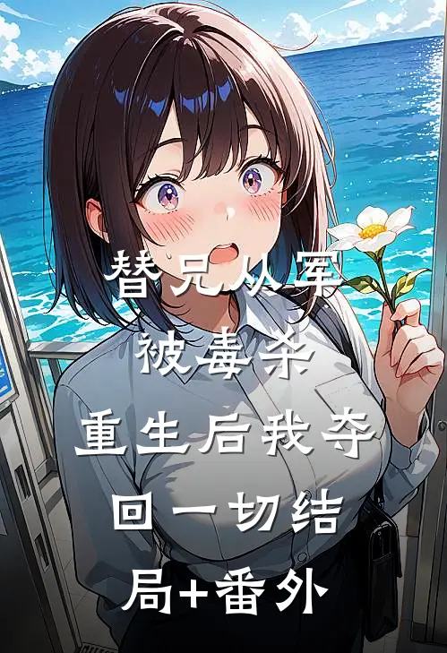 替兄从军被毒杀，重生后我夺回一切结局+番外