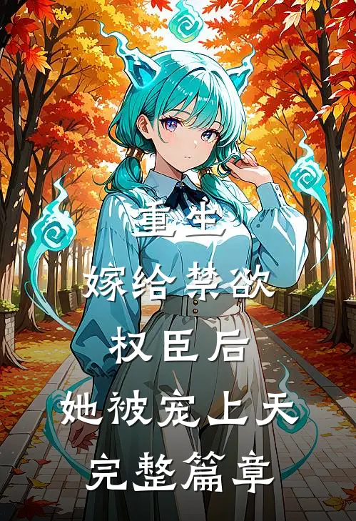 重生嫁给禁欲权臣后,她被宠上天完整篇章阅读
