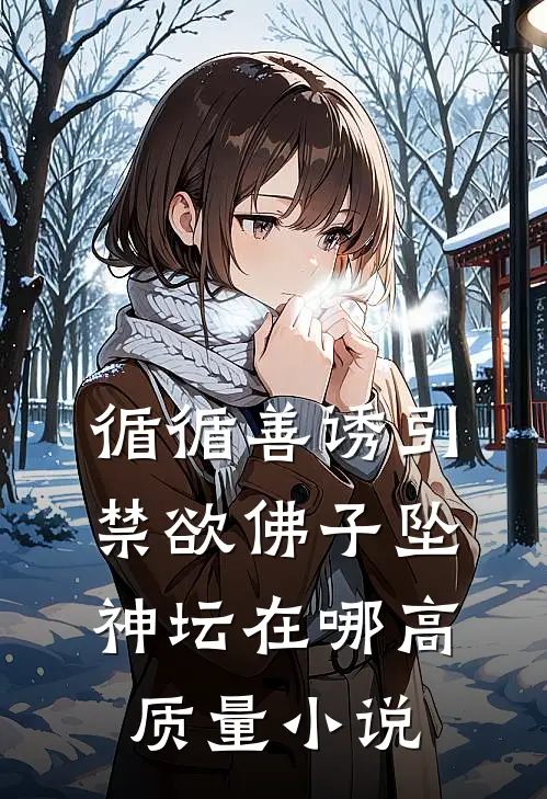循循善诱引禁欲佛子坠神坛在哪高质量小说