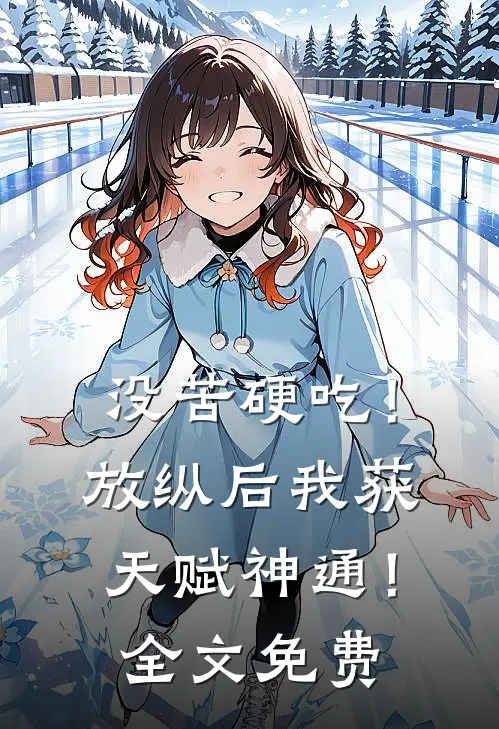 没苦硬吃！放纵后我获天赋神通！全文免费