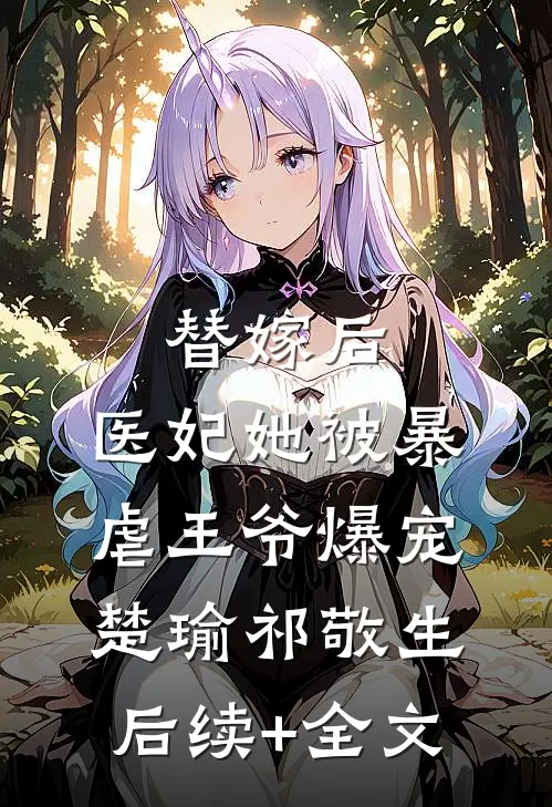 替嫁后，医妃她被暴虐王爷爆宠楚瑜祁敬生后续+全文