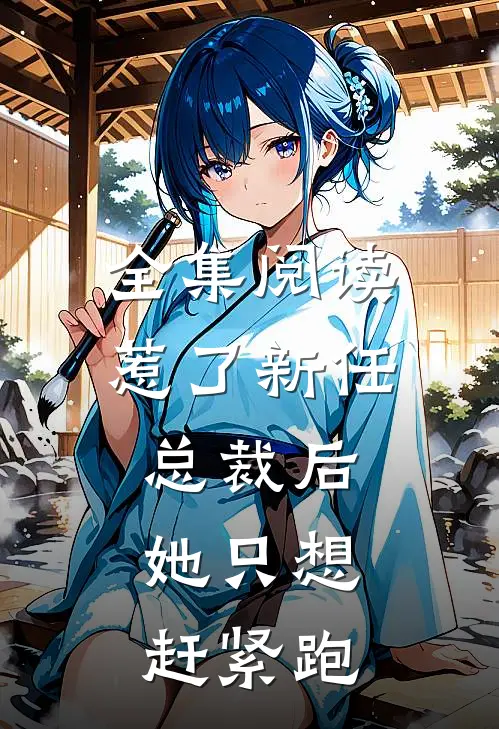 全集阅读惹了新任总裁后，她只想赶紧跑