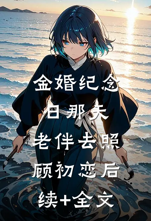 金婚纪念日那天，老伴去照顾初恋后续+全文